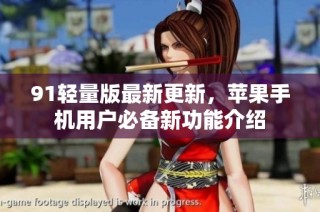 91轻量版最新更新，苹果手机用户必备新功能介绍