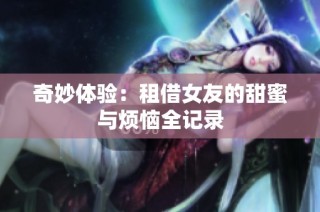 奇妙体验：租借女友的甜蜜与烦恼全记录