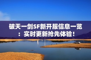 破天一剑SF新开服信息一览：实时更新抢先体验！