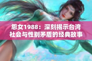 怨女1988：深刻揭示台湾社会与性别矛盾的经典故事