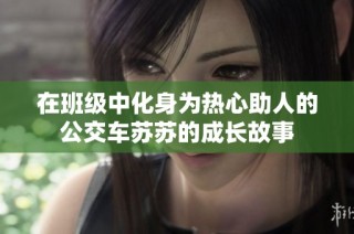 在班级中化身为热心助人的公交车苏苏的成长故事