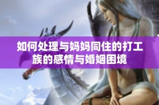 如何处理与妈妈同住的打工族的感情与婚姻困境