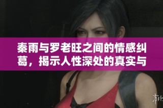 秦雨与罗老旺之间的情感纠葛，揭示人性深处的真实与孤独