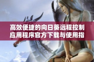高效便捷的向日葵远程控制应用程序官方下载与使用指南