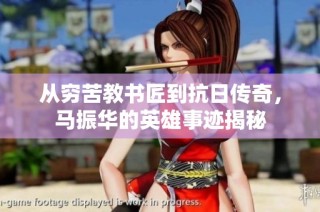 从穷苦教书匠到抗日传奇，马振华的英雄事迹揭秘
