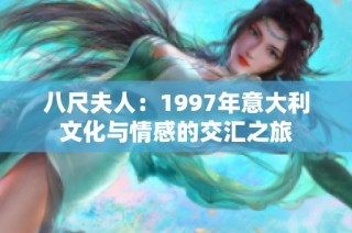 八尺夫人：1997年意大利文化与情感的交汇之旅