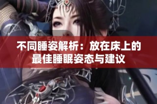 不同睡姿解析：放在床上的最佳睡眠姿态与建议
