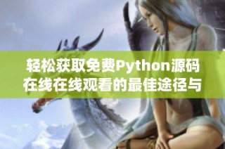 轻松获取免费Python源码在线在线观看的最佳途径与分享