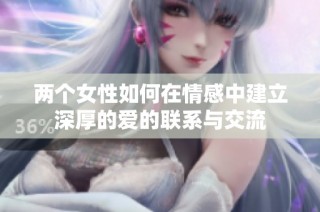 两个女性如何在情感中建立深厚的爱的联系与交流