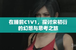 在睡前C1V1，探讨宋初衍的幻想与思考之旅