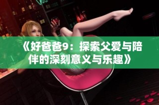《好爸爸9：探索父爱与陪伴的深刻意义与乐趣》