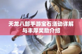 天龙八部手游宝石活动详解与丰厚奖励介绍