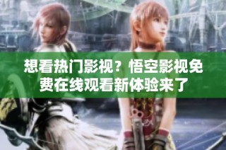 想看热门影视？悟空影视免费在线观看新体验来了