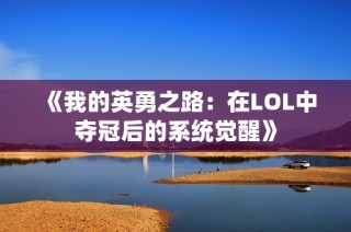 《我的英勇之路:在LOL中夺冠后的系统觉醒》