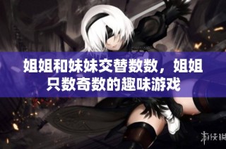 姐姐和妹妹交替数数，姐姐只数奇数的趣味游戏