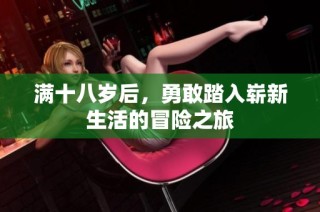 满十八岁后，勇敢踏入崭新生活的冒险之旅