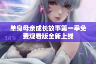 单身母亲成长故事第一季免费观看版全新上线