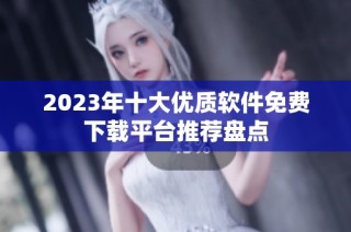2023年十大优质软件免费下载平台推荐盘点