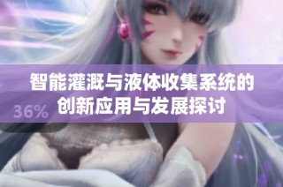 智能灌溉与液体收集系统的创新应用与发展探讨