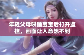 年轻父母哄睡宝宝后打开监控，画面让人意想不到