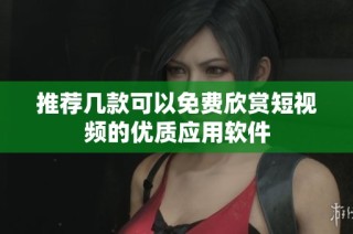 推荐几款可以免费欣赏短视频的优质应用软件