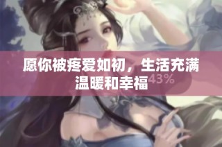 愿你被疼爱如初，生活充满温暖和幸福
