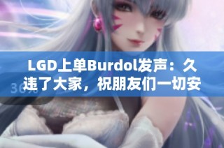 LGD上单Burdol发声：久违了大家，祝朋友们一切安好！