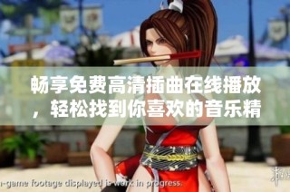 畅享免费高清插曲在线播放，轻松找到你喜欢的音乐精选