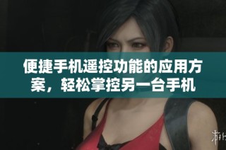 便捷手机遥控功能的应用方案，轻松掌控另一台手机