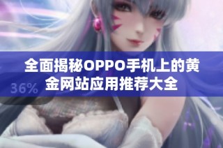 全面揭秘OPPO手机上的黄金网站应用推荐大全