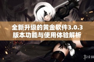 全新升级的黄金软件3.0.3版本功能与使用体验解析