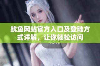 鱿鱼网站官方入口及登陆方式详解，让你轻松访问