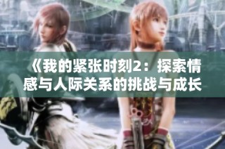 《我的紧张时刻2：探索情感与人际关系的挑战与成长》