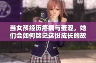 当女孩经历疼痛与羞涩，她们会如何铭记这份成长的故事