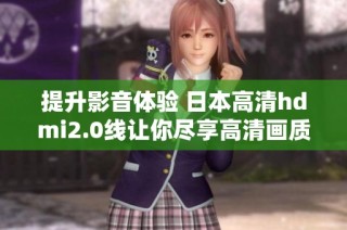 提升影音体验 日本高清hdmi2.0线让你尽享高清画质
