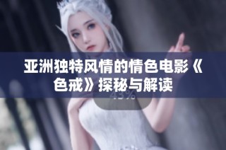 亚洲独特风情的情色电影《色戒》探秘与解读