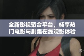 全新影视聚合平台，畅享热门电影与剧集在线观影体验