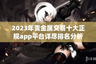 2023年贵金属交易十大正规app平台详尽排名分析