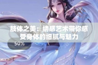 肢体之美：绣感艺术带你感受身体的细腻与魅力
