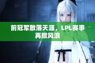 前冠军散落天涯，LPL赛事再掀风浪