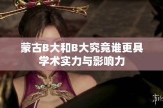 蒙古B大和B大究竟谁更具学术实力与影响力