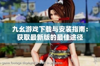 九幺游戏下载与安装指南：获取最新版的最佳途径