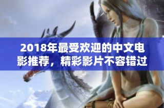 2018年最受欢迎的中文电影推荐，精彩影片不容错过