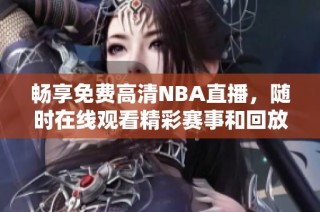 畅享免费高清NBA直播，随时在线观看精彩赛事和回放