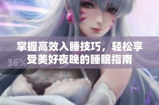 掌握高效入睡技巧，轻松享受美好夜晚的睡眠指南