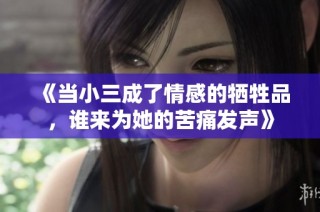 《当小三成了情感的牺牲品，谁来为她的苦痛发声》
