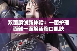 双面膜创新体验：一面护理面部一面焕活胸口肌肤