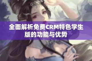 全面解析免费CRM特色学生版的功能与优势