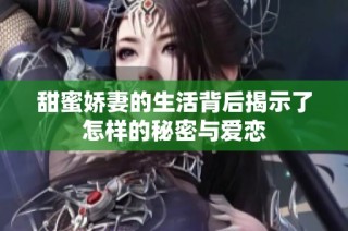 甜蜜娇妻的生活背后揭示了怎样的秘密与爱恋