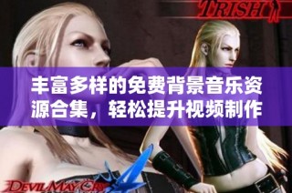 丰富多样的免费背景音乐资源合集，轻松提升视频制作效果